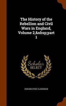 The History of the Rebellion and Civil Wars in England, Volume 2, part 1