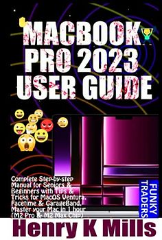MACBOOK PRO 2023 USER GUIDE: Complete Step-by-step Manual for Seniors & Beginners with Tips & Tricks for MacOS Ventura, Facetime & GarageBand. Master ... Pro & M2 Max Chip) (Apple by Funky Traders)