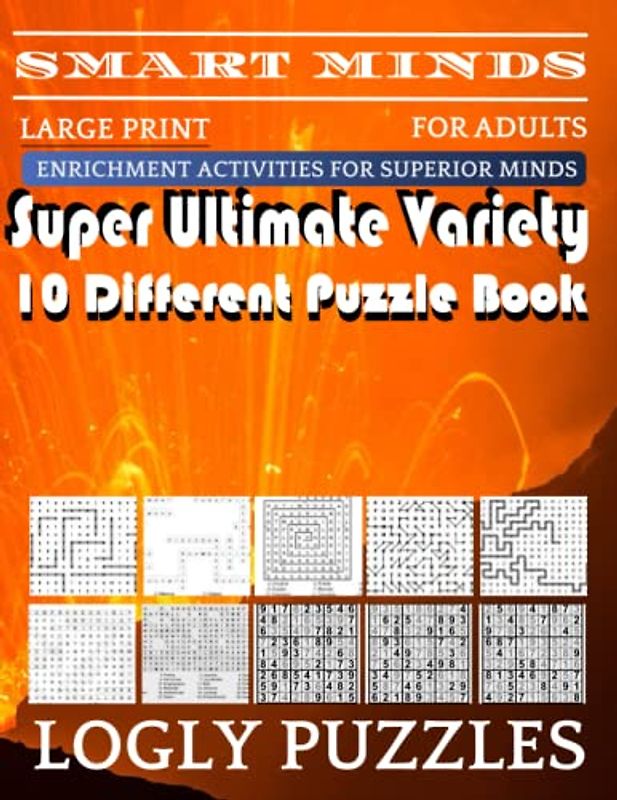 Smart Minds -Variety 10 Different Puzzle Book For Adults: Ultimate Variety Puzzles Large-Print Word Search, Word Maze .Word Spiral ,Word Angles, ... Crossword And Sudoku Easy , Medium And Hard