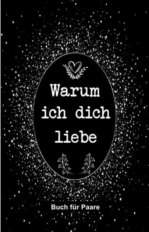 Warum ich dich liebe Buch für Paare: Geschenke zum Valentinstag oder Jahrestag für ihn oder für sie / liebesbuch zum Ausfüllen und Verschenken