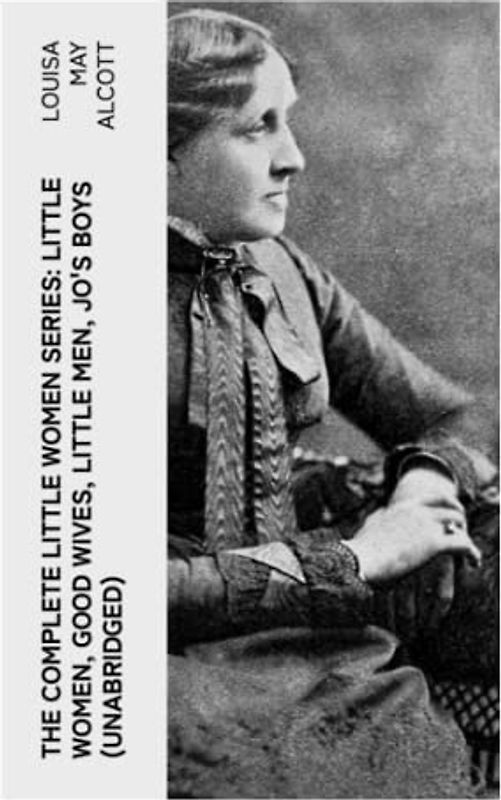The Complete Little Women Series: Little Women, Good Wives, Little Men, Jo's Boys (Unabridged)