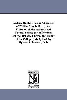 Address On the Life and Character of William Smyth, D. D., Late Professor of Mathematics and Natural Philosophy in Bowdoin College; Delivered Before t