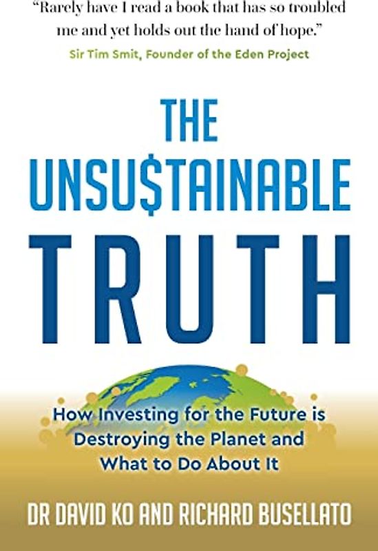 The Unsustainable Truth: How Investing for the Future is Destroying the Planet and What to Do About It