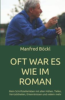 OFT WAR ES WIE IM ROMAN: Mein Schriftstellerleben mit allen Höhen, Tiefen, Verrücktheiten, Erkenntnissen und vielem mehr