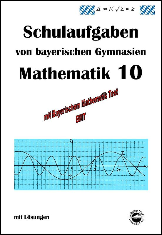 Mathematik 10 Schulaufgaben von bayerischen Gymnasien mit Lösungen - nach G9 und LehrplanPLUS