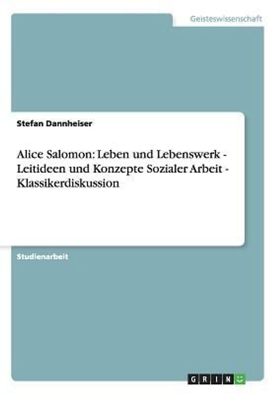 Alice Salomon: Leben und Lebenswerk - Leitideen und Konzepte Sozialer Arbeit - Klassikerdiskussion