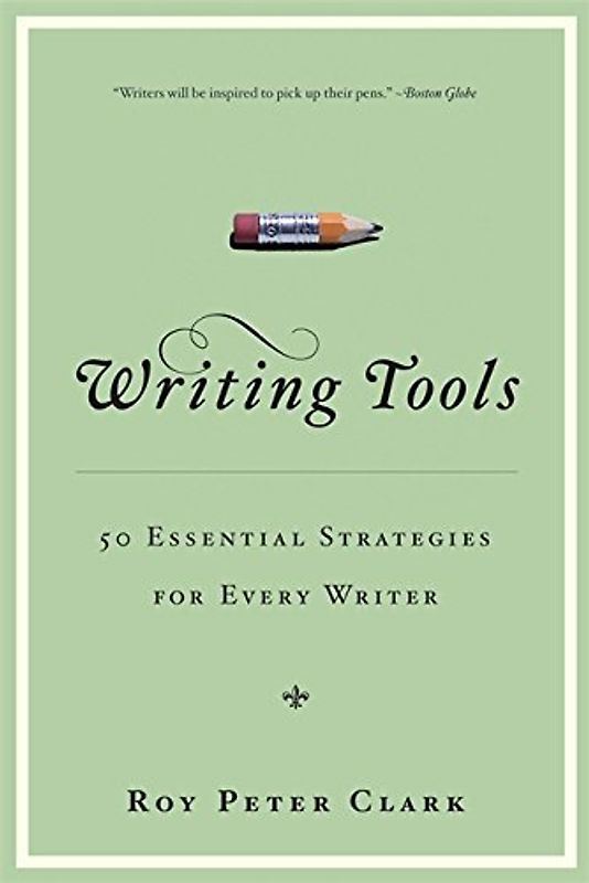 Writing Tools: 50 Essential Strategies for Every Writer - Roy Peter Clark