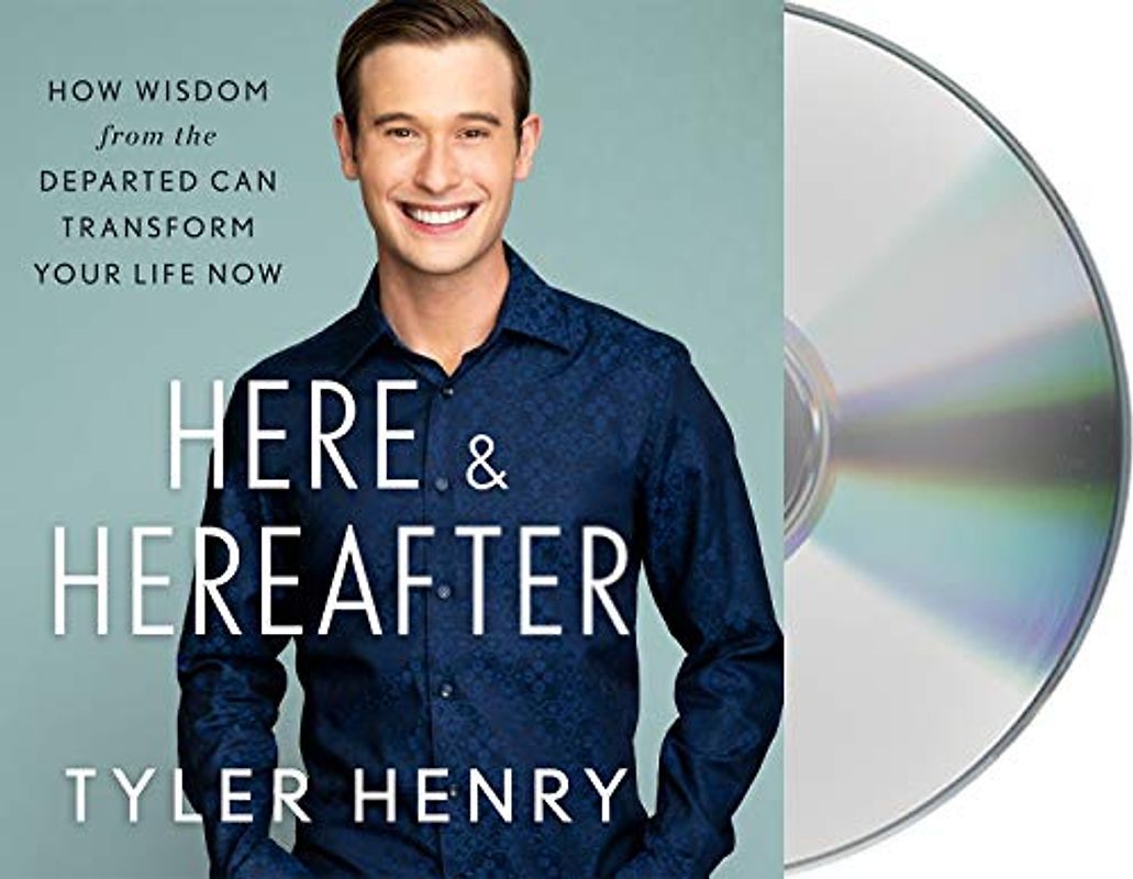 Here & Hereafter: How Wisdom from the Departed Can Transform Your Life Now