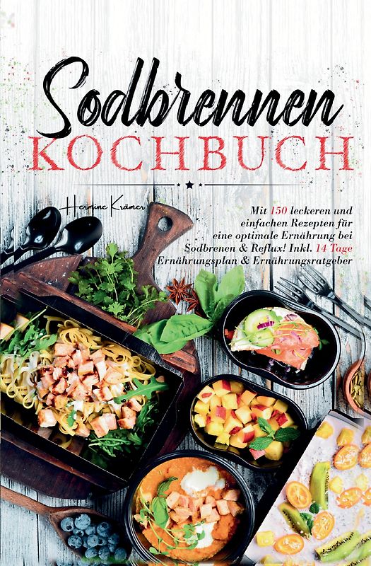 Sodbrennen Kochbuch – 150 bekömmliche Rezepte für eine magenfreundliche Ernährung bei Sodbrennen und Reflux