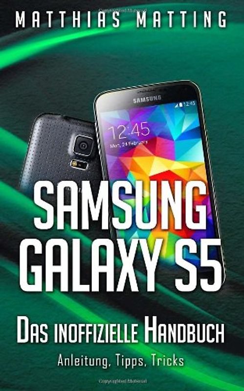 Samsung Galaxy S5 - das inoffizielle Handbuch. Anleitung, Tipps, Tricks - Matting, Matthias