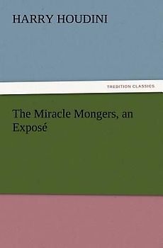 The Miracle Mongers, an Exposé