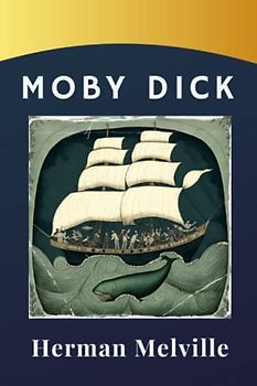 Moby Dick: The Classic Tale of Captain Ahab's Pursuit of the Whale. The Original 1851 Edition (annotated)