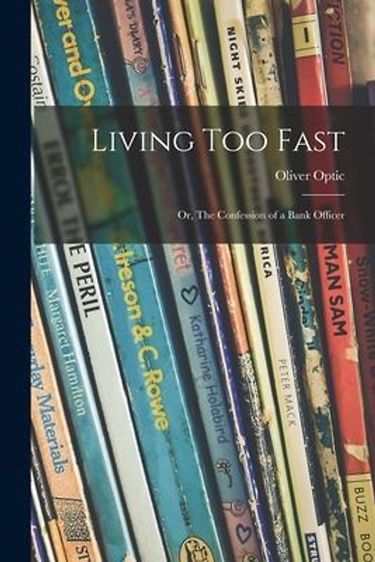 Living Too Fast: or, The Confession of a Bank Officer