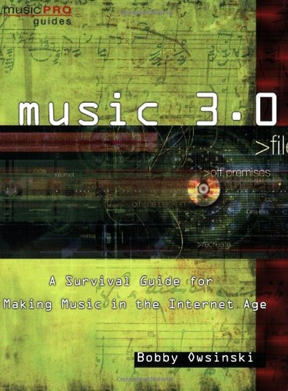 Music 3.0: A Survival Guide for Making Music in the Internet Age (Music Pro Guides)