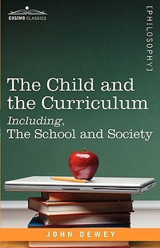 The Child and the Curriculum Including, The School and Society (Cosimo Classics. Philosophy) - Dewey, John