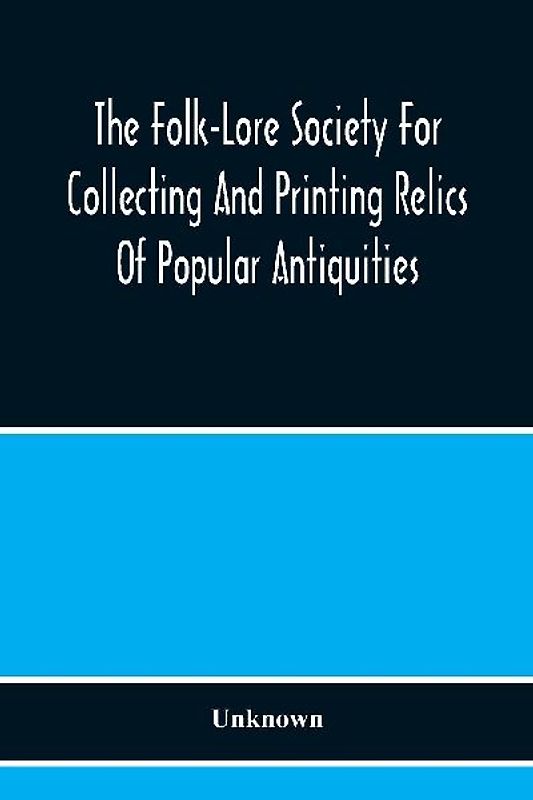 The Folk-Lore Society For Collecting And Printing Relics Of Popular Antiquities