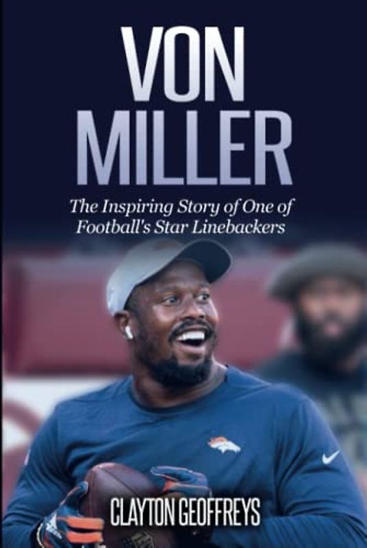 Von Miller: The Inspiring Story of One of Football's Star Linebackers (Football Biography Books)