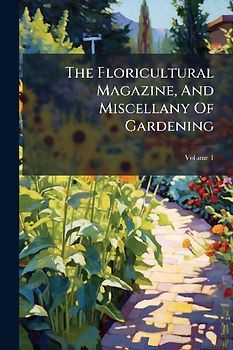The Floricultural Magazine, And Miscellany Of Gardening
