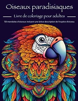 Oiseaux paradisiaques: Livre de coloriage pour adultes - 50 mandalas d'oiseaux incluant une brève description de l'espèce d'oiseau