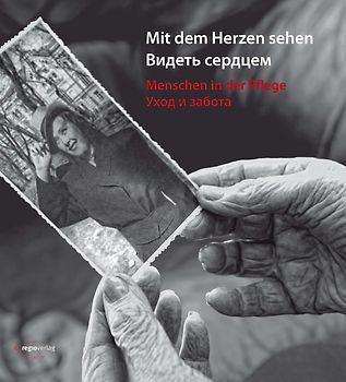 Mit dem Herzen sehen. Menschen in der Pflege