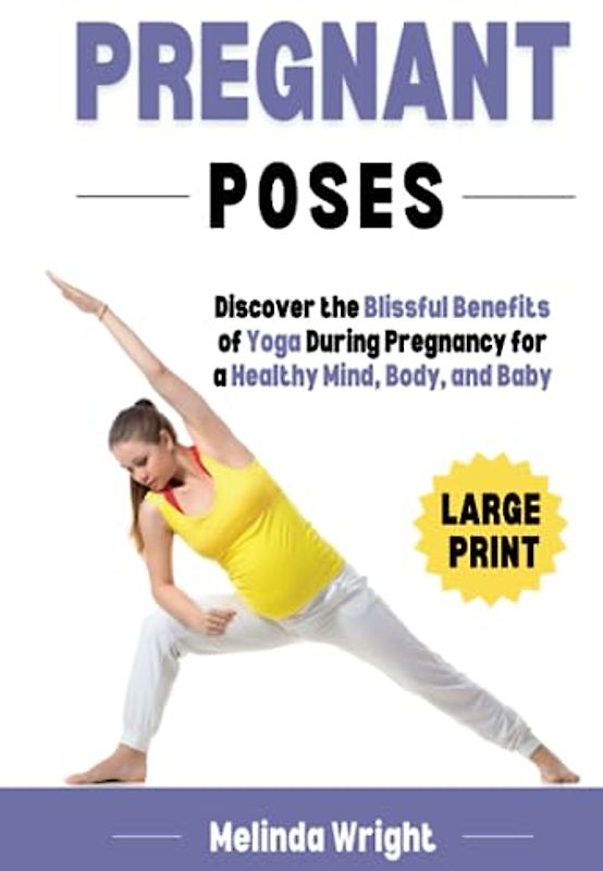 Pregnant Poses: Discover the Blissful Benefits of Yoga During Pregnancy for a Healthy Mind, Body, and Baby