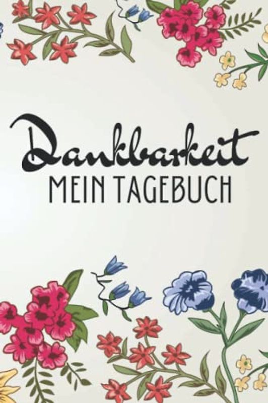 Dankbarkeit, Mein Tagebuch, negative Gedanken stoppen.: Erreiche das perfekte Mindset durch Dankbarkeit. Ein Tagebuch für Erwachsene zu mehr Achtsamkeit.