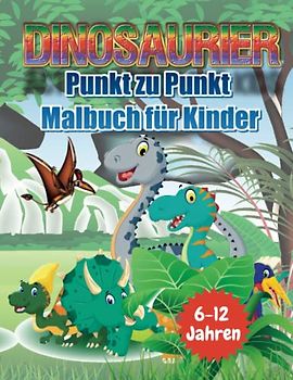 DINOSAURIER Punkt zu Punkt Malbuch für Kinder 6-12 Jahren: Spaß Verbinde die Punkte Bücher für Kinder im Alter von 6, 7, 8, 9, 10, Jahren | Jungen Und ... ... Verbinden die Punkte (Aktivitätsbuch)