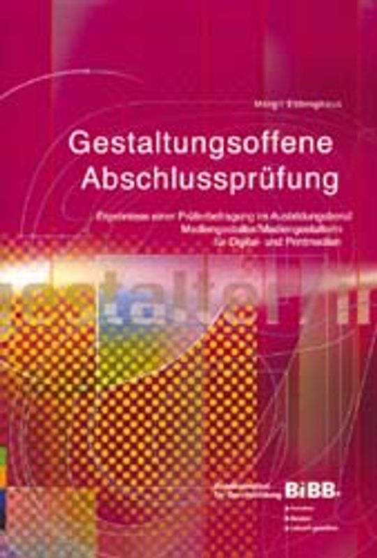 Gestaltungsoffene Abschlussprüfung. Ergebnisse einer Prüferbefragung im Ausbildungsberuf Mediengestalter /Mediengestalterin für Digital- und Printmedien