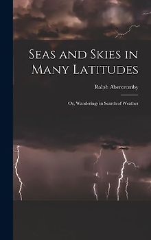 Seas and Skies in Many Latitudes: Or, Wanderings in Search of Weather