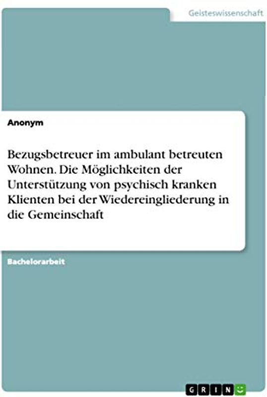 Bezugsbetreuer im ambulant betreuten Wohnen. Die Möglichkeiten der Unterstützung von psychisch kranken Klienten bei der Wiedereingliederung in die Gemeinschaft