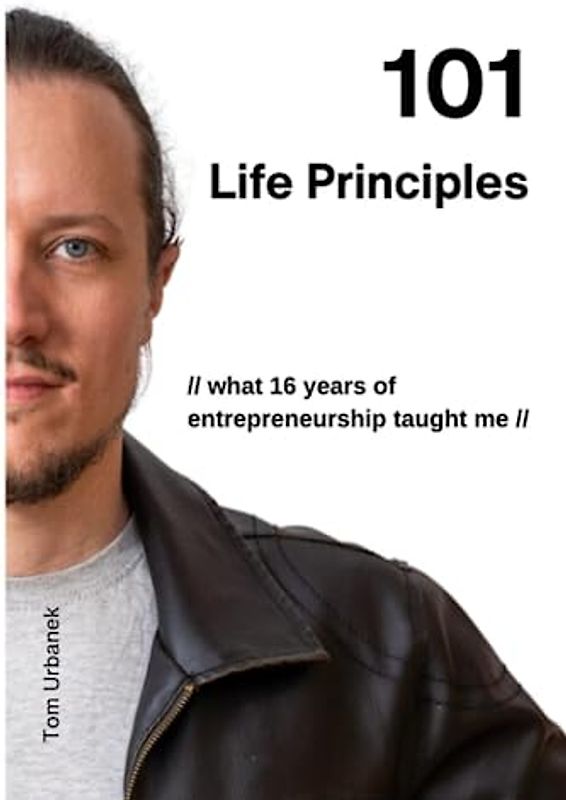 101 Life Principles: what 16 years of entrepreneurship taught me