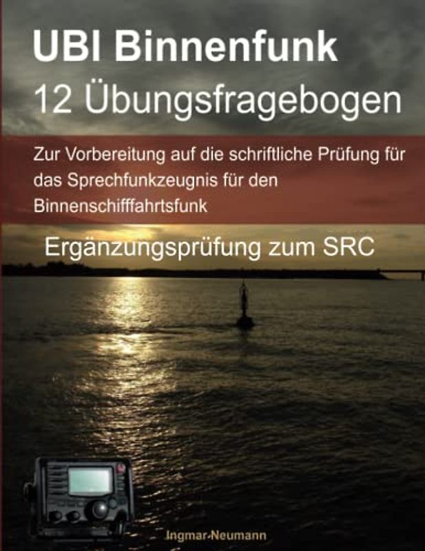 UBI Binnenfunk Ergänzungsprüfung - 12 Übungsfragebogen: Für Inhaber des LRC oder SRC oder für SRC (oder LRC) Prüfungen mit der UBI-Prüfung an einem Prüfungstag