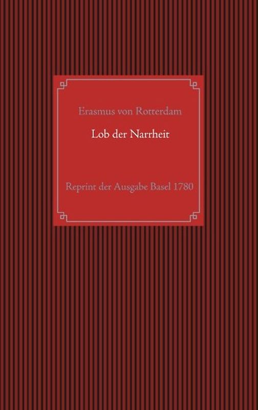 Lob der Narrheit. Reprint der seltenen Ausgabe Basel 1780 mit den Holzschnitten nach Hans Holbein d. J.