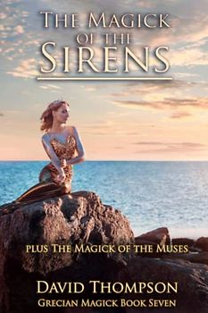 The Magick of the Sirens: Plus The Magick of the Muses (Grecian Magick)