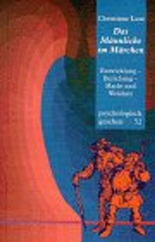 Das Männliche im Märchen. Entwicklung - Beziehung - Weisheit und Macht