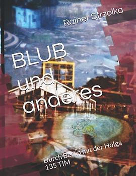 BLUB und anderes: Durch Berlin mit der Holga 135 TIM (The lomographic library. Galerie für Kulturkommunikation - Die lomographische Bibliothek. Galerie für Kulturkommunikation, Band 39)