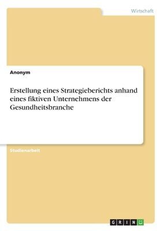 Erstellung eines Strategieberichts anhand eines fiktiven Unternehmens der Gesundheitsbranche