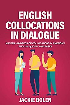 English Collocations in Dialogue: Master Hundreds of Collocations in American English Quickly and Easily (English Vocabulary Builder (Intermediate-Advanced))
