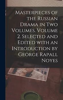 Masterpieces of the Russian Drama in Two Volumes. Volume 2. Selected and Edited With an Introduction by George Rapall Noyes