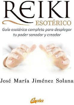 Reiki esotérico : guía esotérica completa para desplegar tu poder sanador y creador