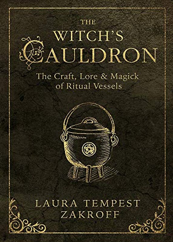 The Witch's Cauldron: The Craft, Lore & Magick of Ritual Vessels (Witch's Tools)