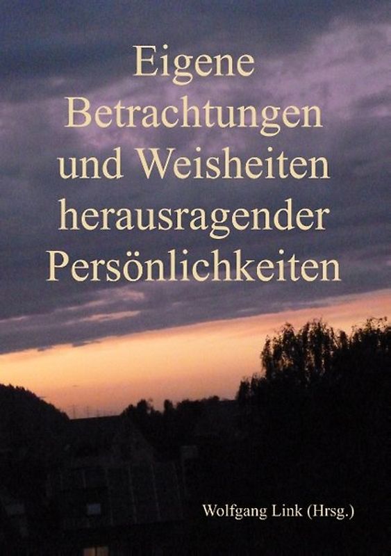Eigene Betrachtungen und Weisheiten herausragender Persönlichkeiten