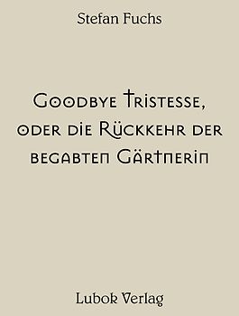 Stefan Fuchs: Goodbye Tristesse, oder die Rückkehr der begabten Gärtnerin
