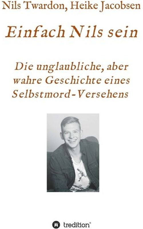 Einfach Nils sein. Die unglaubliche, aber wahre Geschichte eines Selbstmord-Versehens
