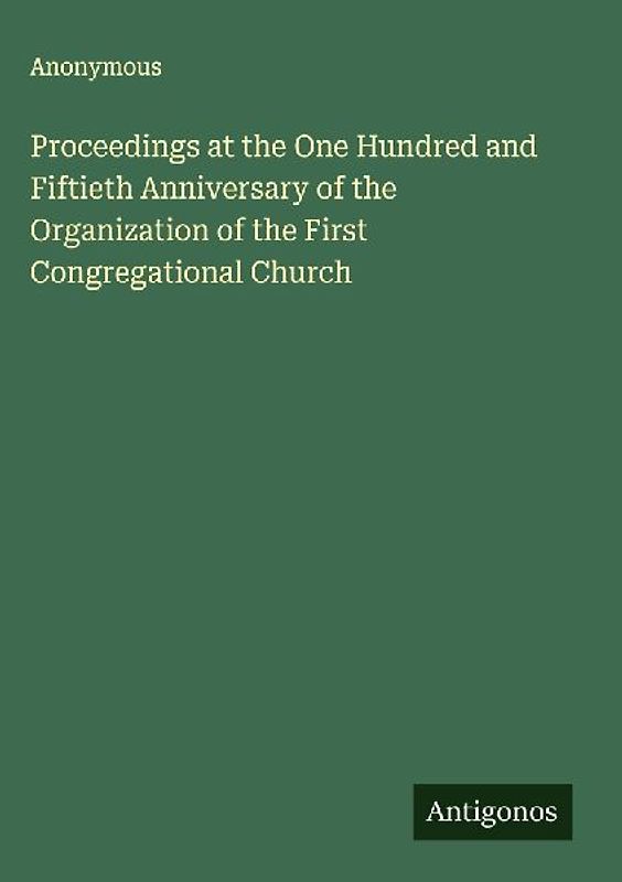 Proceedings at the One Hundred and Fiftieth Anniversary of the Organization of the First Congregational Church