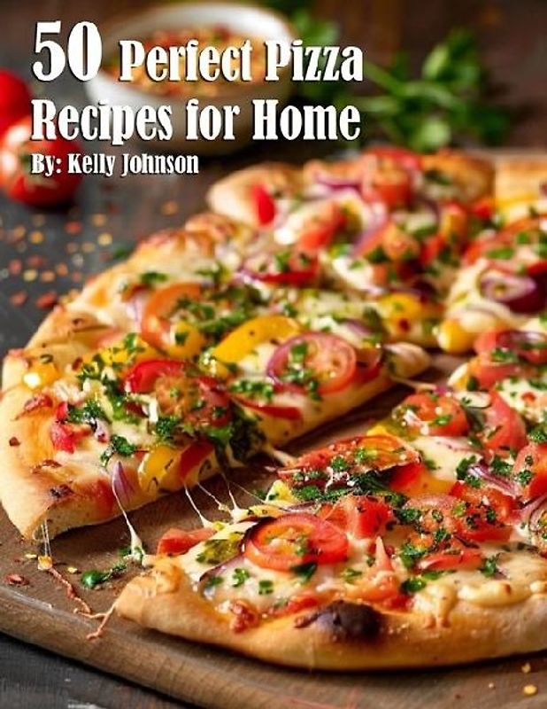 50 Perfect Pizza Recipes for Home