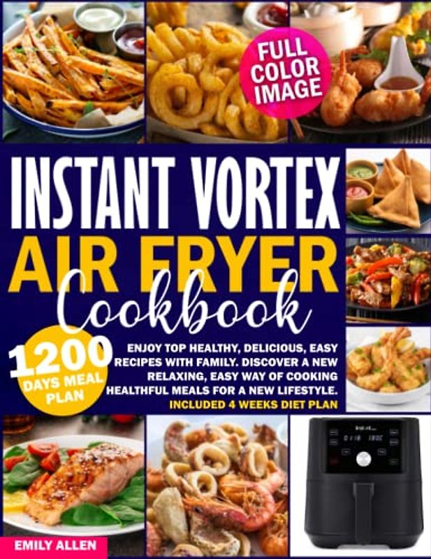 Instant Vortex Air Fryer Cookbook: Enjoy Top Healthy, Delicious, Easy Recipes with Family. Discover a New Relaxing, Easy Way of Cooking Quick and ... a New Lifestyle. Included 4 Weeks Diet Plan.