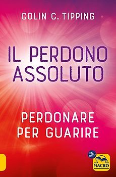 Il perdono assoluto. Perdonare per guarire
