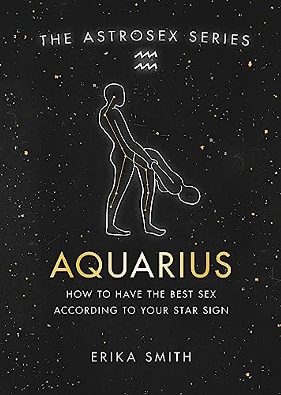 Astrosex: Aquarius: How to have the best sex according to your star sign (The Astrosex Series)