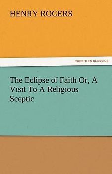 The Eclipse of Faith Or, A Visit To A Religious Sceptic